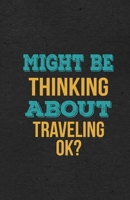 Might Be Thinking About Traveling Ok? A5 Lined Notebook: Funny Hobby Skill Recreation Graphic For Leisure Sideline Interest. Unique Blank Composition Scrapbook Great Office School Writing Note Taking 1674085044 Book Cover