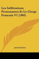 Les Infiltrations Protestantes Et Le Clergé Français, Volume 1... 116017332X Book Cover