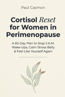 Cortisol Reset for Women in Perimenopause: A 60-Day Plan to Stop 3 A.M. Wake-Ups, Calm Stress Belly, and Feel Like Yourself Again B0H1BP33KH Book Cover