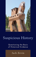Suspicious History: Questioning the Basis of Historical Evidence 1475853173 Book Cover
