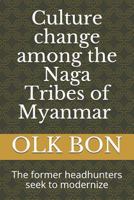 Culture change among the Naga Tribes of Myanmar: The former headhunters seek to modernize 1799000842 Book Cover