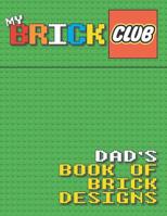My Brick Club: Dad's Book of Brick Designs 1981479473 Book Cover