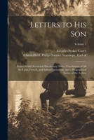 Letters to His Son; Edited With Occasional Elucidatory Notes, Translations of All the Latin, French, and Italian Quotations, and a Biographical Notice of the Author; Volume 1 1022429094 Book Cover