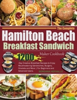 The Complete Hamilton Beach Breakfast Sandwich Maker Cookbook: 1200-Day Creative Breakfast Recipes to Enjoy Mouthwatering Sandwiches, Burgers, Omelets and More | For Beginners and Advanced Users. B0CSDWWGRX Book Cover