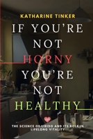 If You’re Not Horny, You’re Not Healthy: The Science of Libido and Its Role in Lifelong Vitality B0FVX471W5 Book Cover