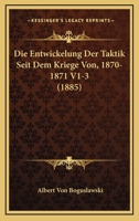 Die Entwickelung Der Taktik Seit Dem Kriege Von, 1870-1871 V1-3 (1885) 1166803171 Book Cover