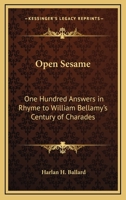 Open sesame one hundred answers in rhyme to William Bellamy's Century of charades 1162792671 Book Cover
