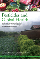 Pesticides and Global Health: Understanding Agrochemical Dependence and Investing in Sustainable Solutions 1611323053 Book Cover