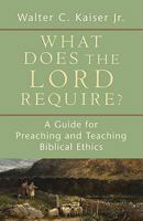 What Does the Lord Require?: A Guide for Preaching and Teaching Biblical Ethics 0801036364 Book Cover