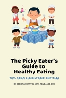 The Picky Eaters Guide to Healthy Eating: Tips from a Registered Dietitian B0FQ43TTLX Book Cover
