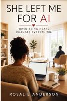 She Left Me for AI: When Being Heard Changes Everything B0HJY3B24R Book Cover