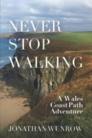 Never Stop Walking - A Wales Coast Path Adventure 1736387022 Book Cover