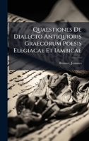 Quaestiones De Dialecto Antiquioris Graecorum Poesis Elegiacae Et Iambicae (Latin Edition) 1024250733 Book Cover