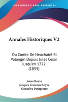 Annales Historiques V2: Du Comte De Neuchatel Et Valangin Depuis Jules Cesar Jusqu'en 1722 (1855) 1168144213 Book Cover