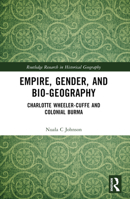 Empire, Gender, and Bio-Geography: Charlotte Wheeler-Cuffe and Colonial Burma 0367743949 Book Cover