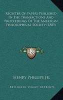 Register Of Papers Published In The Transactions And Proceedings Of The American Philosophical Society 1437054188 Book Cover