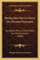 Recherches Sur La Force de L'Arma(c)E Franaaise, Les Bases Pour La Fixer Selon Les Circonstances 2013560486 Book Cover
