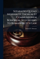 Separatio Quoad Mensam Et Thorum Et Communionem Bonorum, According To Roman-dutch Law 1248462122 Book Cover