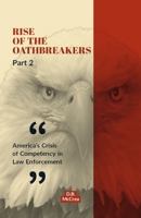 Rise of the Oathbreakers Part 2: America's Crisis of Competency in Law Enforcement 1667887580 Book Cover