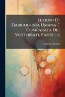 Lezioni Di Embriogenia Umana E Comparata Dei Vertebrati, Parts 1-2 1248383273 Book Cover