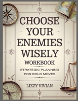 Choose Your Enemies Wisely: Strategic Planning For Bold Moves B0DXB2JN8G Book Cover