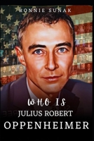 MR. OPPENHEIMER: WHO IS JULIUS ROBERT OPPENHEIMER B0CT8SJ6YL Book Cover