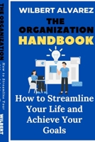 The Organization Handbook: How to Streamline Your Life and Achieve Your Goals B0BW344T25 Book Cover