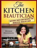 The Kitchen Beautician: Natural Hair Care Recipes for Beautiful Healthy Hair 0615862799 Book Cover