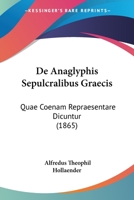 De Anaglyphis Sepulcralibus Graecis: Quae Coenam Repraesentare Dicuntur (1865) 1160382662 Book Cover