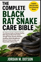 THE COMPLETE BLACK RAT SNAKE CARE BIBLE: The Ultimate Guide to Raising Healthy, Well-Adjusted Black Rat Snakes Through Proper Housing, Nutrition, ... Understanding, and Responsible Lifelong Care B0H598Y59X Book Cover