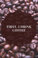 First, I Drink Coffee: Coffee Log Book to Track, Log and Rate Coffee - 6"x9" - 110 pages 1711589322 Book Cover
