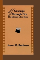 Courage Through Fire: The Michael J. Fox Story B0CWMCRQWK Book Cover