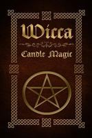 Wicca Candle Magic: The Ultimate Beginners Guide to Wiccan Candle Magic with Candle Spells 1530376173 Book Cover