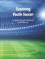 Coaching Youth Soccer: 12-Week Soccer Training Curriculum B0CH2NPCQZ Book Cover