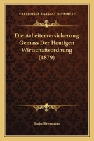 Die Arbeiterversicherung Gemass Der Heutigen Wirtschaftsordnung (1879) 114129821X Book Cover