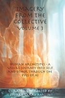 Imagery from the Collective- Volume 3: Human Archetypes - A Visual Journey into Selfand Other through the eyes of AI (Imagery from the Collective - AI Generated ART) 1951645316 Book Cover
