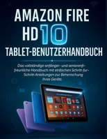 Amazon Fire HD 10 Tablet-Benutzerhandbuch: Das vollständige anfänger- und seniorenfreundliche Handbuch mit einfachen Schritt-für-Schritt-Anleitungen zur Beherrschung Ihres Geräts (German Edition) B0FHWXCGT7 Book Cover
