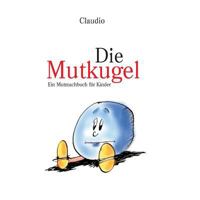 Die Mutkugel: Ein Mutmachbuch Fuer Kinder 1542357381 Book Cover