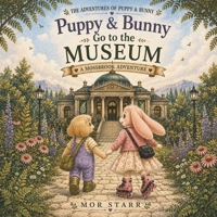 Puppy & Bunny Go to the Museum (The Adventures of Puppy & Bunny) B0HGFRKZ9H Book Cover