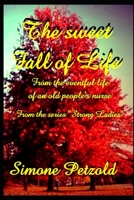 The sweet fall of life: From the eventful life of an old people's nurse 1701075377 Book Cover