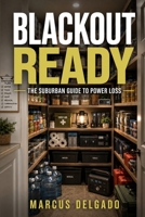 Blackout Ready: The Suburban Guide to Power Loss: Practical preparedness without paranoia for renters, homeowners, and families B0H1RBH7T9 Book Cover