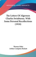 The Letters of Algernon Charles Swinburne With Some Personal Recollections 0548794316 Book Cover