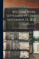 William Webb, September 19, 1746- September 23, 1832; his war Service From Long Island and Connecticut, Ancestry and Descendants 101484178X Book Cover