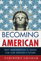 Becoming American: Why Immigration Is Good for Our Nation's Future 0810896001 Book Cover