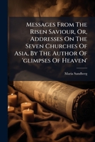 Messages from the Risen Saviour, Or, Addresses on the Seven Churches of Asia, by the Author of 'Glimpses of Heaven'.... 1272589102 Book Cover