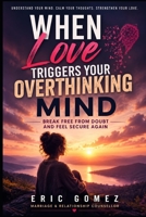When Love Triggers your Overthinking Mind: Break Free From Doubt and Feel Secure Again B0H2LNN6Y4 Book Cover