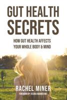 Gut Health Secrets: How Gut Health Affects Your Whole Body & Mind B08C976164 Book Cover