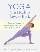 Yoga for a Healthy Lower Back: A Practical Guide to Developing Strength and Relieving Pain 1611800498 Book Cover