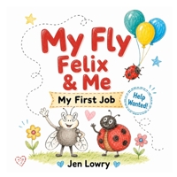 My Fly Felix & Me: My First Job B08QTDM9KP Book Cover