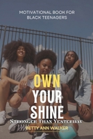 Own Your Shine: Stronger Than Yesterday: A Teen Guide to Building Grit, Confidence, Resilience, and Self-Discipline for Success in School and Life (Black Teens Motivational) B0GSQCPHF9 Book Cover
